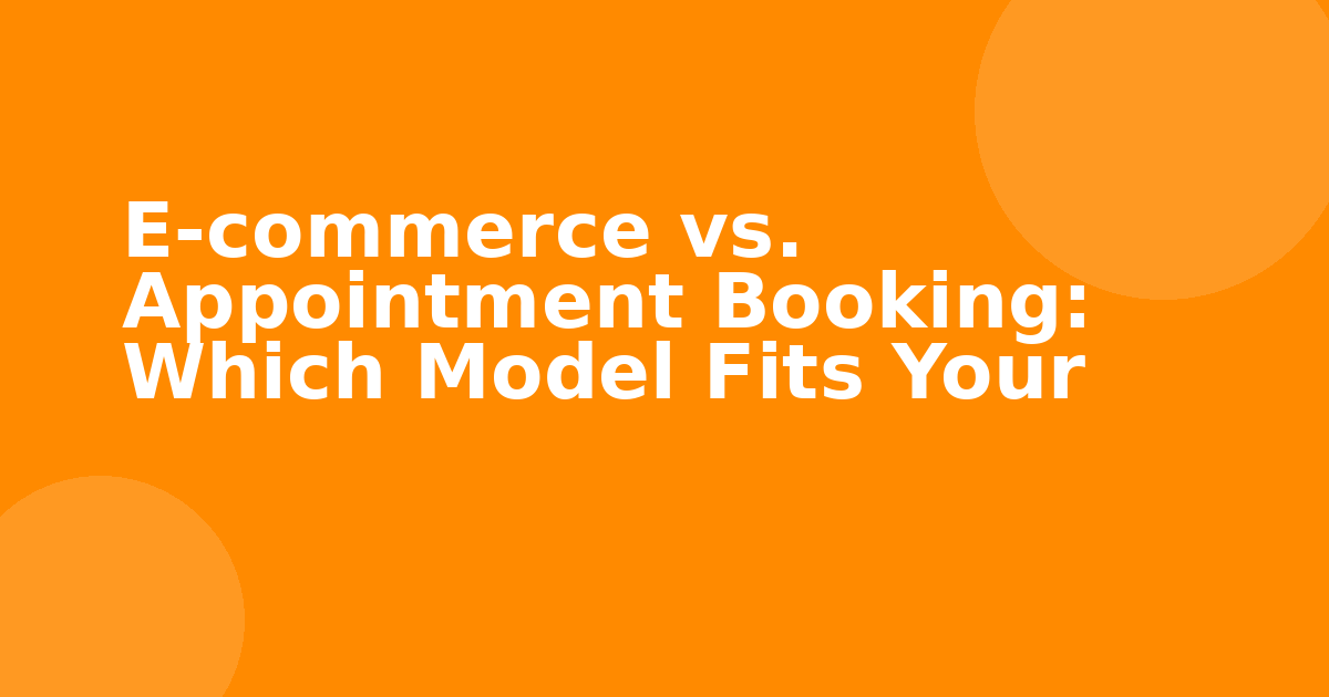 E-commerce vs. Appointment Booking: Which Model Fits Your Business?