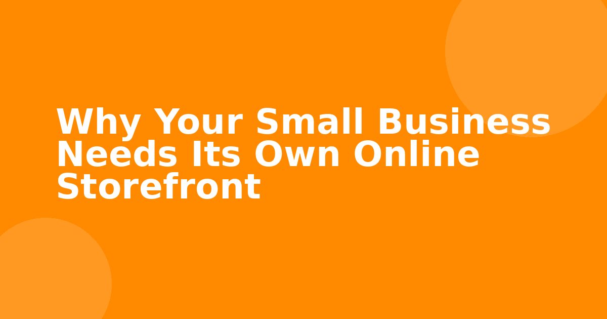 Why Your Small Business Needs Its Own Online Storefront