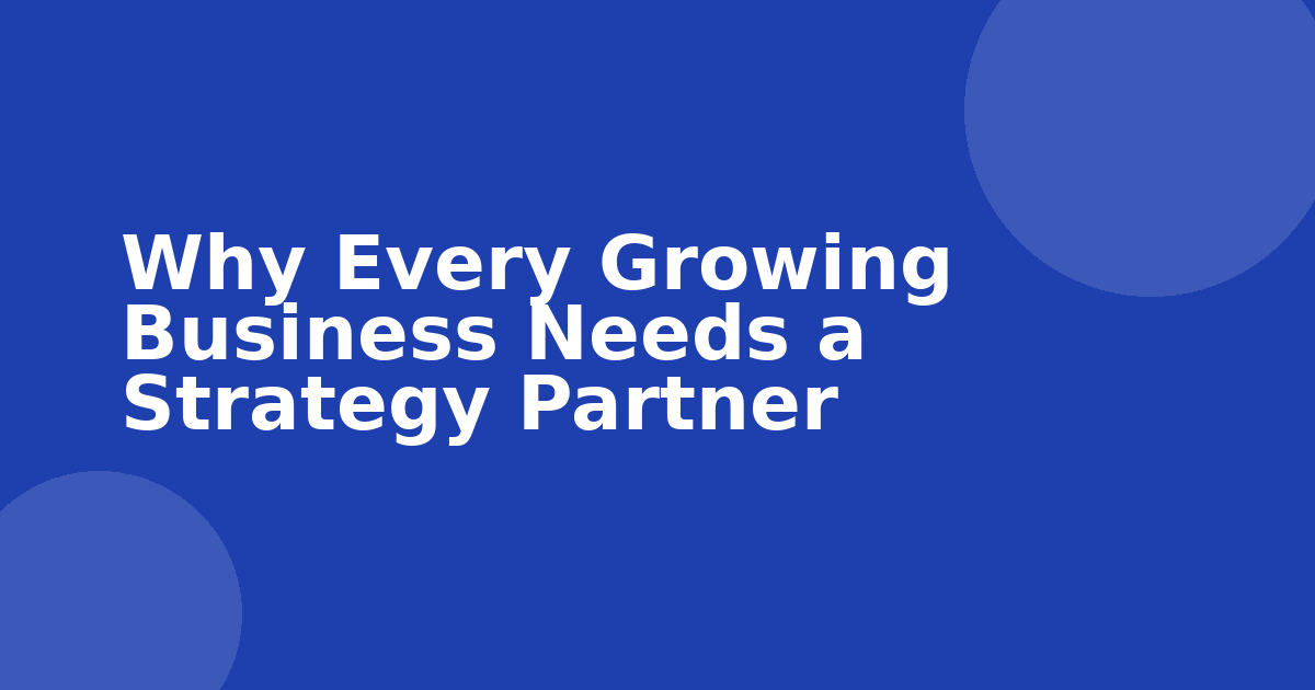 Why Every Growing Business Needs a Strategy Partner