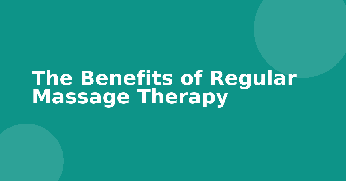 The Benefits of Regular Massage Therapy