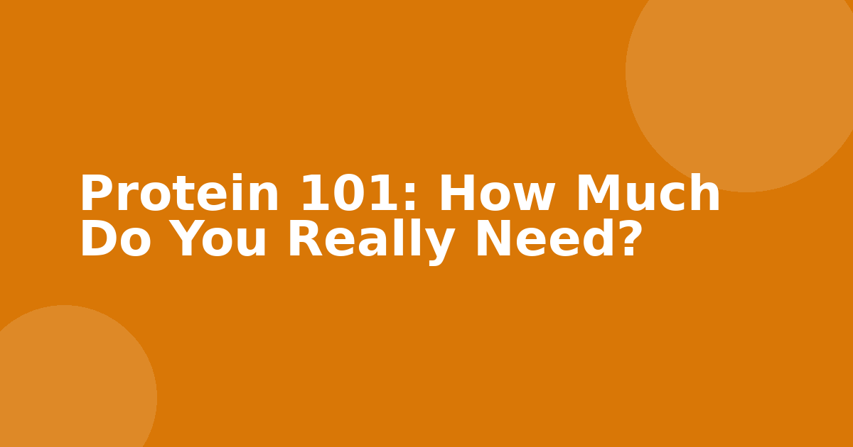 Protein 101: How Much Do You Really Need?